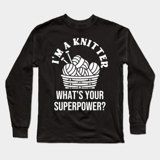 I'm A Knitter What's Your Superpower? Long Sleeve T-Shirt